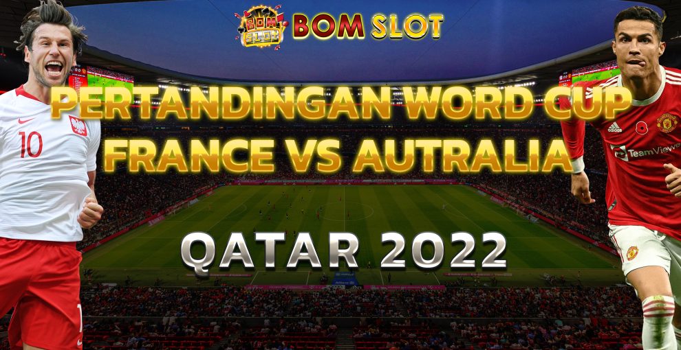 Pertandingan World Cup France vs Australia Qatar 2022